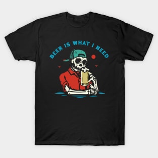 Beer is What I Need T-Shirt